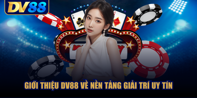 Giới thiệu DV88 – Nền tảng giải trí uy tín