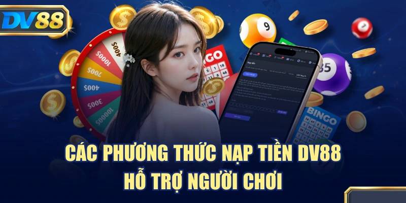 Hướng Dẫn Chi Tiết Nạp Tiền DV88 Để Trải Nghiệm Cá Cược
